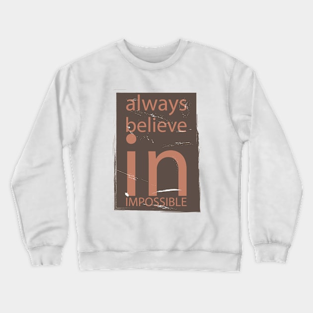 Always Believe In Impossible Crewneck Sweatshirt by NAKLANT